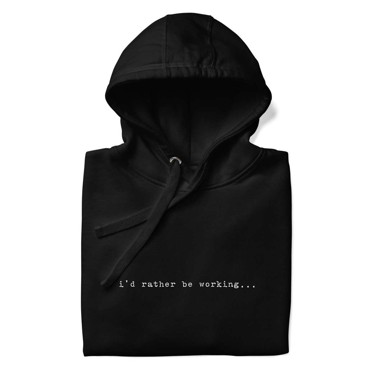 Black hoodie folded to show "i'd rather be working..."